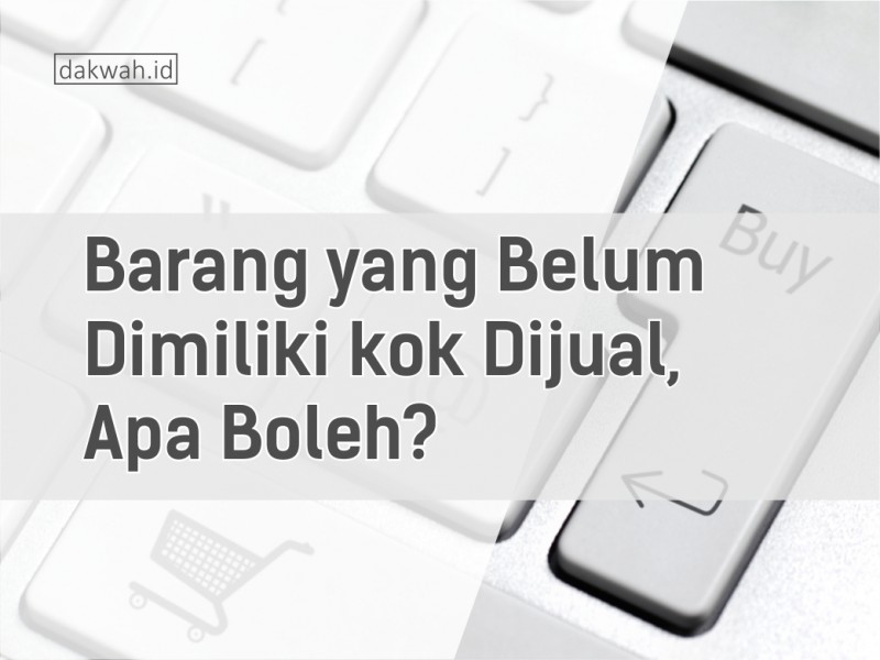 Barang Yang Belum Dimiliki Kok Dijual Apa Boleh Dakwah Id